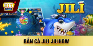 bắn cá Jili Jilihow