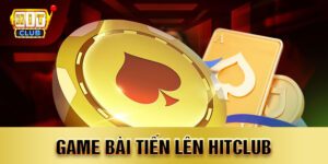 Game bài tiến lên hitclub